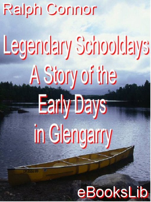 Title details for Legendary Schooldays - A Story of the Early Days in Glengarry by Ralph Connor - Available